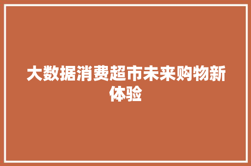 大数据消费超市未来购物新体验