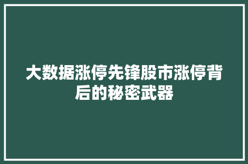 大数据涨停先锋股市涨停背后的秘密武器