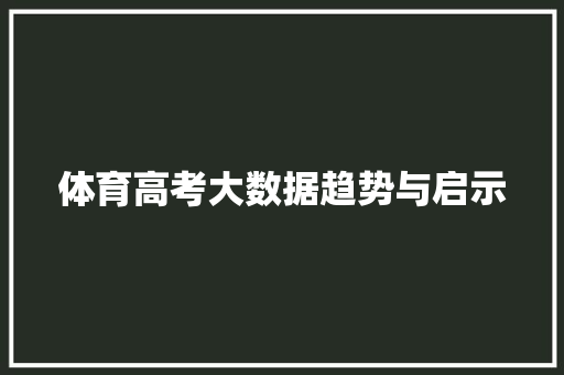 体育高考大数据趋势与启示  第1张