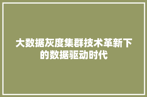 大数据灰度集群技术革新下的数据驱动时代