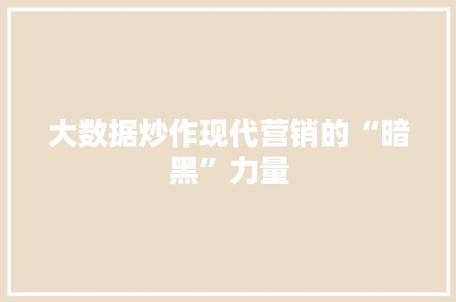 大数据炒作现代营销的“暗黑”力量  第1张