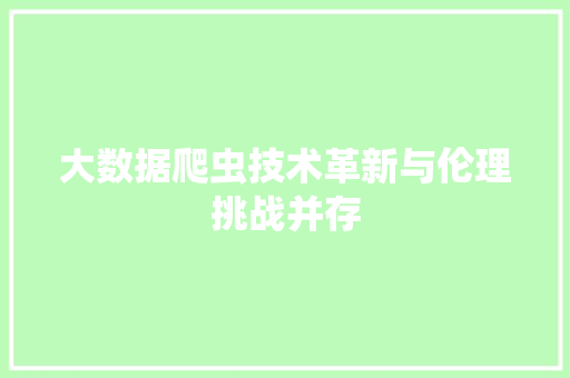大数据爬虫技术革新与伦理挑战并存  第1张