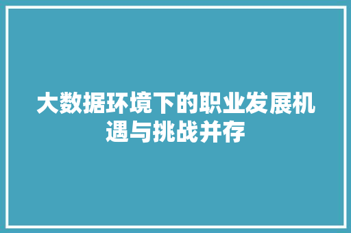 大数据环境下的职业发展机遇与挑战并存  第1张