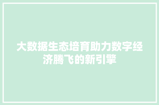 大数据生态培育助力数字经济腾飞的新引擎  第1张