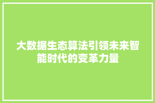 大数据生态算法引领未来智能时代的变革力量  第1张