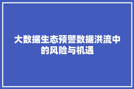 大数据生态预警数据洪流中的风险与机遇  第1张