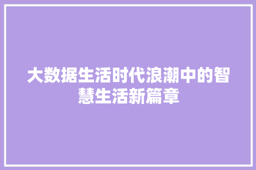 大数据生活时代浪潮中的智慧生活新篇章  第1张