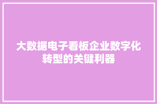 大数据电子看板企业数字化转型的关键利器  第1张