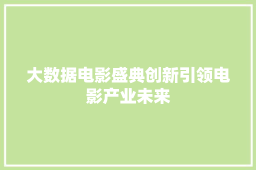 大数据电影盛典创新引领电影产业未来