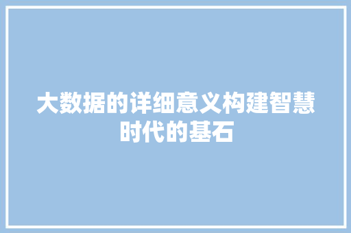 大数据的详细意义构建智慧时代的基石  第1张