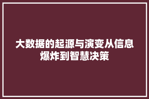 大数据的起源与演变从信息爆炸到智慧决策  第1张