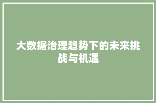 大数据治理趋势下的未来挑战与机遇  第1张