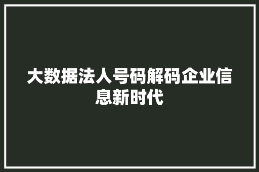 大数据法人号码解码企业信息新时代