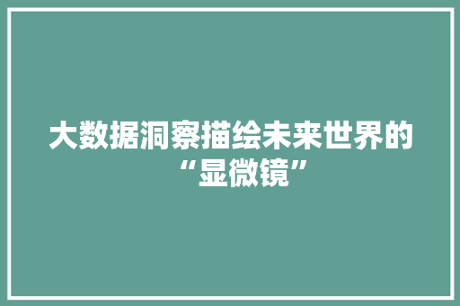 大数据洞察描绘未来世界的“显微镜”  第1张