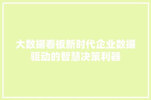 大数据看板新时代企业数据驱动的智慧决策利器