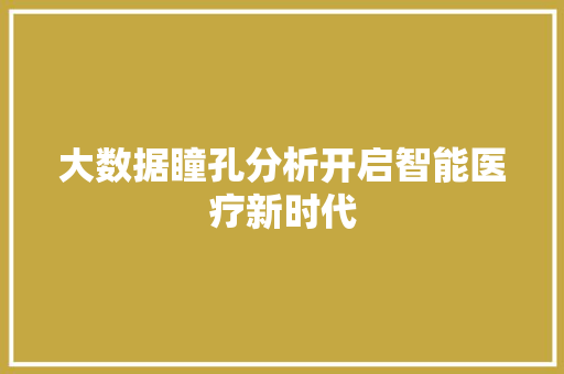 大数据瞳孔分析开启智能医疗新时代