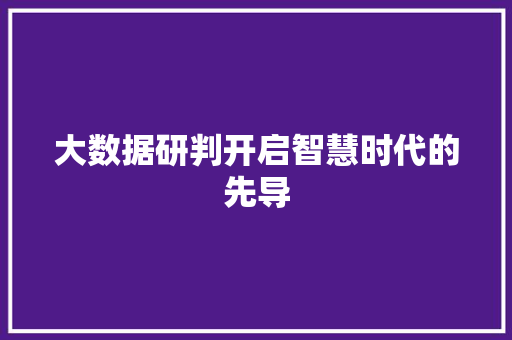 大数据研判开启智慧时代的先导  第1张