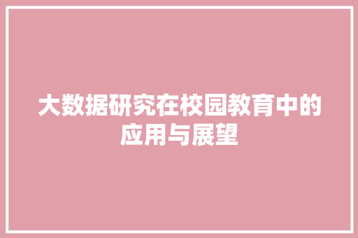 大数据研究在校园教育中的应用与展望  第1张