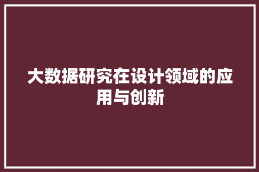 大数据研究在设计领域的应用与创新  第1张