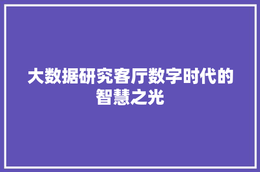 大数据研究客厅数字时代的智慧之光  第1张