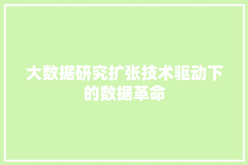 大数据研究扩张技术驱动下的数据革命  第1张