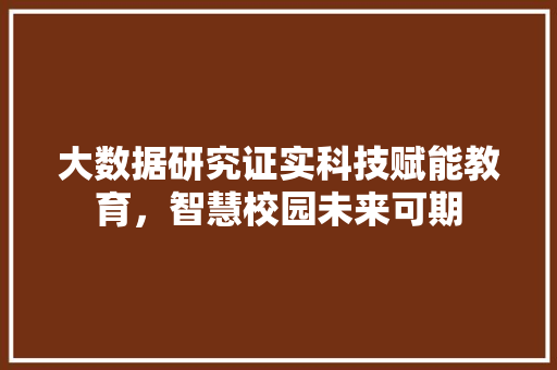 大数据研究证实科技赋能教育，智慧校园未来可期  第1张