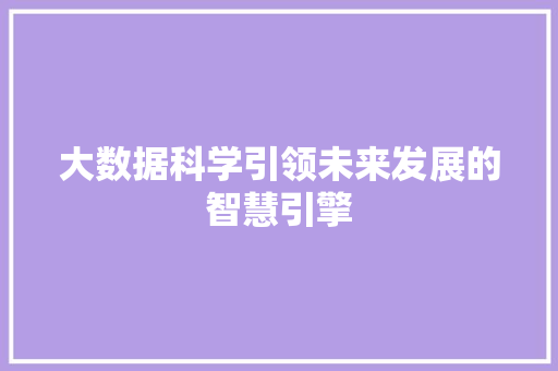 大数据科学引领未来发展的智慧引擎  第1张