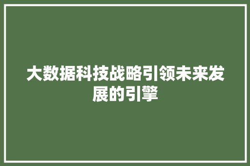 大数据科技战略引领未来发展的引擎
