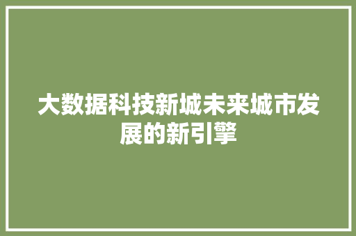 大数据科技新城未来城市发展的新引擎