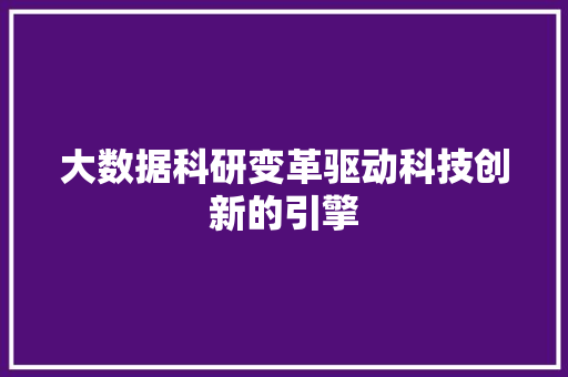大数据科研变革驱动科技创新的引擎  第1张