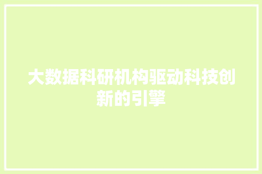 大数据科研机构驱动科技创新的引擎