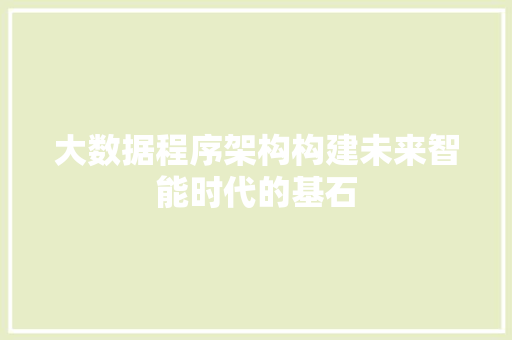 大数据程序架构构建未来智能时代的基石  第1张
