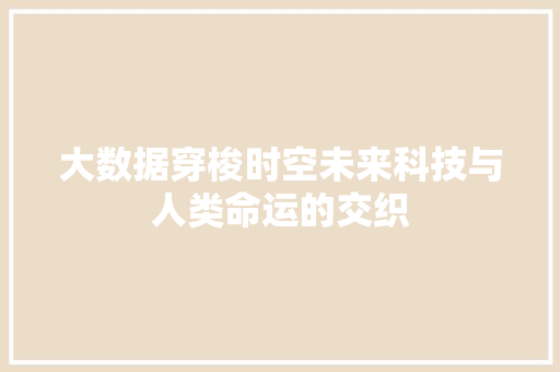 大数据穿梭时空未来科技与人类命运的交织