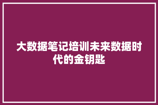 大数据笔记培训未来数据时代的金钥匙  第1张