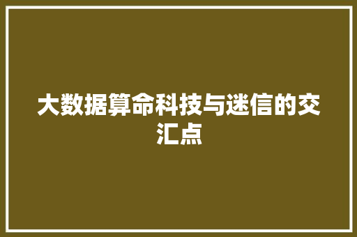 大数据算命科技与迷信的交汇点