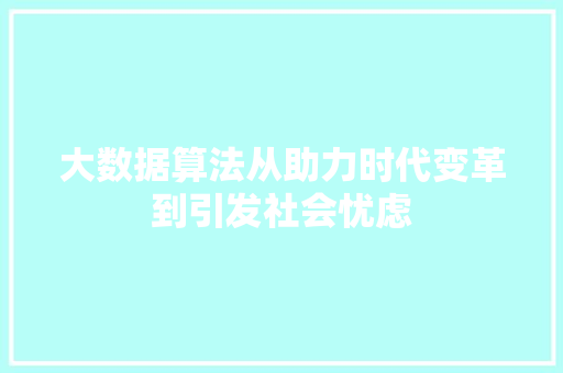 大数据算法从助力时代变革到引发社会忧虑  第1张