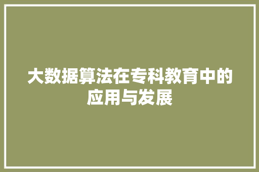 大数据算法在专科教育中的应用与发展