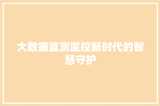 大数据监测监控新时代的智慧守护  第1张