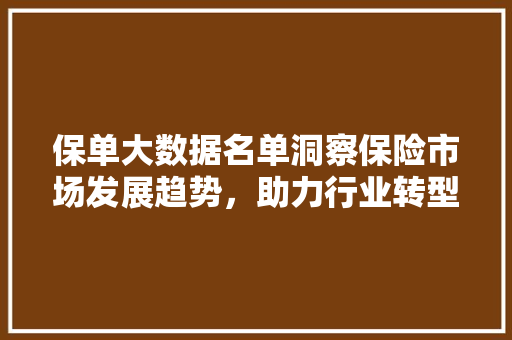 保单大数据名单洞察保险市场发展趋势，助力行业转型升级