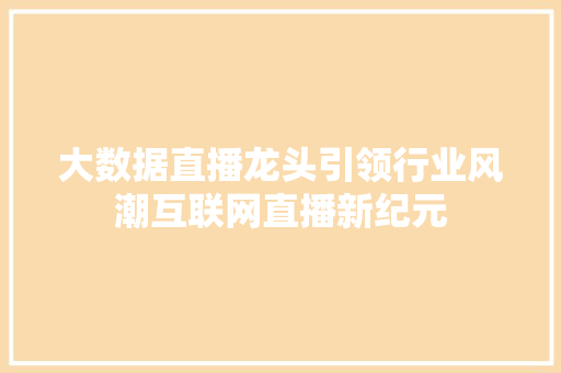 大数据直播龙头引领行业风潮互联网直播新纪元  第1张