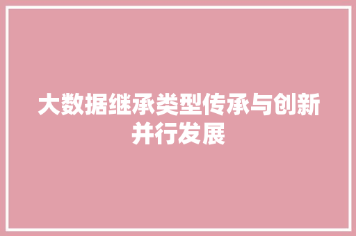 大数据继承类型传承与创新并行发展