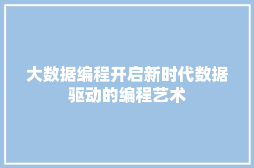 大数据编程开启新时代数据驱动的编程艺术  第1张