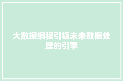 大数据编程引领未来数据处理的引擎  第1张