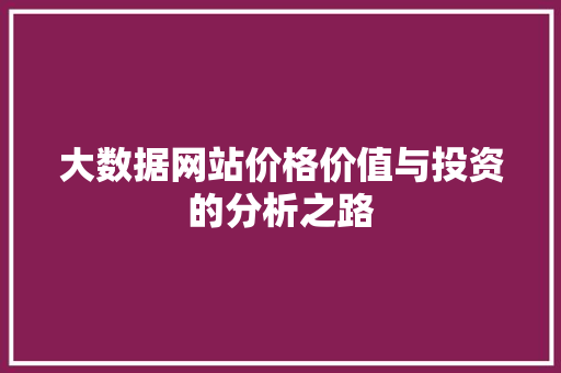 大数据网站价格价值与投资的分析之路  第1张