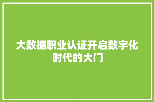 大数据职业认证开启数字化时代的大门  第1张