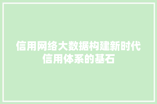 信用网络大数据构建新时代信用体系的基石  第1张