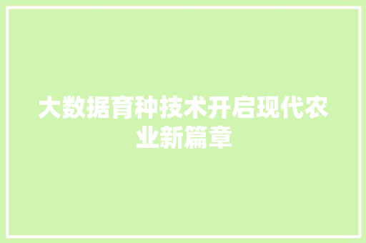 大数据育种技术开启现代农业新篇章