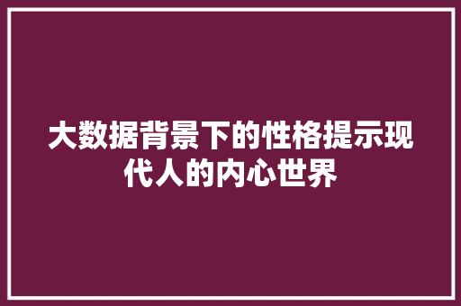 大数据背景下的性格提示现代人的内心世界