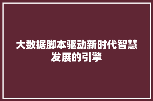 大数据脚本驱动新时代智慧发展的引擎  第1张