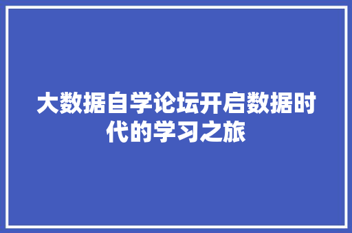 大数据自学论坛开启数据时代的学习之旅